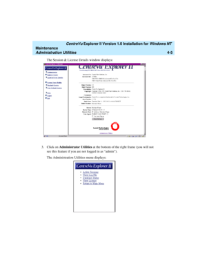 Page 89   CentreVu Explorer II Version 1.0 Installation for Windows NT 
Maintenance
Administration Utilities4-5
The Session & License Details window displays:
3. Click on Administrator Utilities at the bottom of the right frame (you will not 
see this feature if you are not logged in as “admin”).
The Administration Utilities menu displays:
  