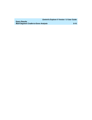 Page 180   CentreVu Explorer II Version 1.0 User Guide
Query Results
Multi-Segment Cradle-to-Grave Analysis8-16 