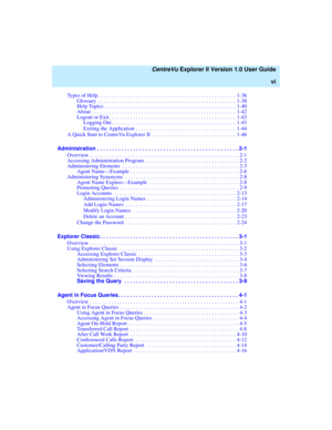 Page 6   CentreVu Explorer II Version 1.0 User Guide
vi
Types of Help . . . . . . . . . . . . . . . . . . . . . . . . . . . . . . . . . . . . . . . . . . . . . . . . . . . 1-36
Glossary  . . . . . . . . . . . . . . . . . . . . . . . . . . . . . . . . . . . . . . . . . . . . . . . . . . . 1-38
Help Topics . . . . . . . . . . . . . . . . . . . . . . . . . . . . . . . . . . . . . . . . . . . . . . . . . 1-40
About  . . . . . . . . . . . . . . . . . . . . . . . . . . . . . . . . . . . . . . . . . . . . . . . . . ....