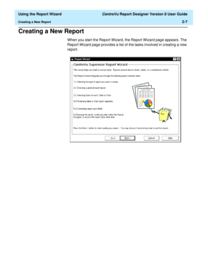 Page 25  Using the Report Wizard CentreVu Report Designer Version 8 User Guide
Creating a New Report2-7
Creating a New Report2
When you start the Report Wizard, the Report Wizard page appears. The 
Report Wizard page provides a list of the tasks involved in creating a new 
report.  