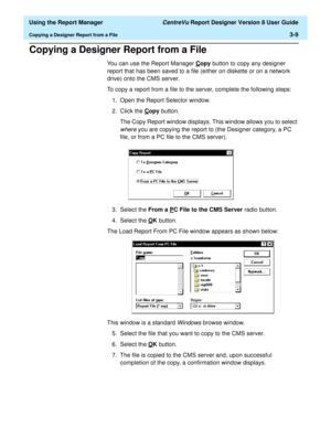 Page 57  Using the Report Manager CentreVu Report Designer Version 8 User Guide
Copying a Designer Report from a File3-9
Copying a Designer Report from a File3
You can use the Report Manager Copy button to copy any designer 
report that has been saved to a file (either on diskette or on a network 
drive) onto the CMS server. 
To copy a report from a file to the server, complete the following steps:
1. Open the Report Selector window.
2. Click the C
opy button.
The Copy Report window displays. This window allows...