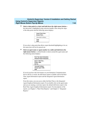 Page 181   CentreVu Supervisor Version 8 Installation and Getting Started
Using CentreVu Supervisor Reports
Right Mouse Button Pop-Up Menus7-43
lSelect a data point in a chart and hold down the right mouse button—
the data point is highlighted using selection handles (dots along the edges 
of the data point) and the following menu displays:
If you select a data point that allows report threshold highlighting to be set, 
the menu item will not be grayed out.
lSelect an agent name or agent number in a table and...