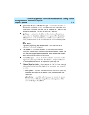 Page 212   CentreVu Supervisor Version 8 Installation and Getting Started
Using CentreVu Supervisor Reports
Report Options7-74
lSynchronize PC and CMS Time at Login — activate the check box for 
this selection to set the PC’s clock to read the same time as the CMS clock. 
If you do not activate this selection, your PC clock and the CMS clock may 
not read the same time. This does not affect the CMS clock.
lUse Sound — activate the check box for this selection to be alerted, by 
sound, when the Exceptions...