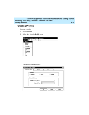 Page 238   CentreVu Supervisor Version 8 Installation and Getting Started
Installing and Using CentreVu Terminal Emulator
Using Terminal8-14
Creating Profiles8
To create a profile:
1. Open Terminal.
2. Select N
ew from the Profile menu.
The Options window displays: 