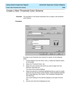 Page 126  Using CentreVu Supervisor Reports CentreVu®  Supervisor Version 8 Reports
Create a New Threshold Color Scheme2-84
.........................................................................................................................................................................................................................................................Create a New Threshold Color Scheme
OverviewThe procedure in this section describes how to create a new threshold 
color scheme.
Procedure
To...