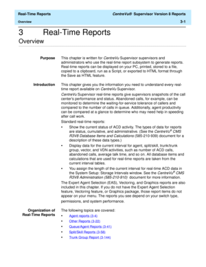 Page 131  Real-Time Reports CentreVu®  Supervisor Version 8 Reports
Overview3-1
3 Real-Time Reports
.........................................................................................................................................................................................................................................................Overview
PurposeThis chapter is written for CentreVu Supervisor supervisors and 
administrators who use the real-time report subsystem to generate reports. 
Real-time...