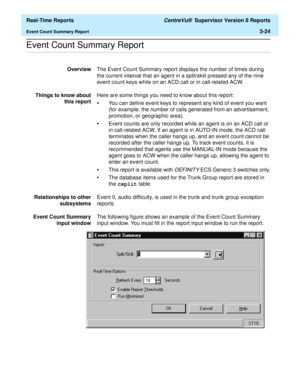 Page 154  Real-Time Reports CentreVu®  Supervisor Version 8 Reports
Event Count Summary Report3-24
.........................................................................................................................................................................................................................................................Event Count Summary Report
OverviewThe Event Count Summary report displays the number of times during 
the current interval that an agent in a split/skill pressed any of...