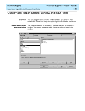 Page 173  Real-Time Reports CentreVu®  Supervisor Version 8 Reports
Queue/Agent Report Selector Window and Input Fields3-43
.........................................................................................................................................................................................................................................................Queue/Agent Report Selector Window and Input Fields
OverviewThe queue/agent report selector window and the queue report input 
window are used...