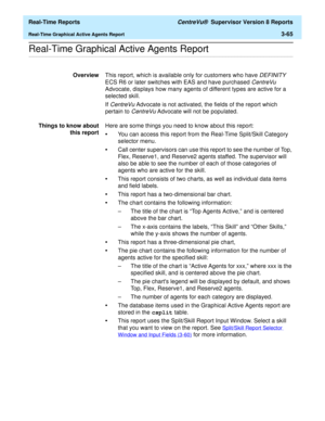 Page 195  Real-Time Reports CentreVu®  Supervisor Version 8 Reports
Real-Time Graphical Active Agents Report3-65
.........................................................................................................................................................................................................................................................Real-Time Graphical Active Agents Report
OverviewThis report, which is available only for customers who have DEFINITY 
ECS R6 or later switches with EAS...