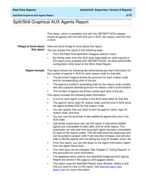 Page 203  Real-Time Reports CentreVu®  Supervisor Version 8 Reports
Split/Skill Graphical AUX Agents Report3-73
.........................................................................................................................................................................................................................................................Split/Skill Graphical AUX Agents Report
This report, which is available only with the DEFINITY ECS release, 
shows all agents with this skill who are in...