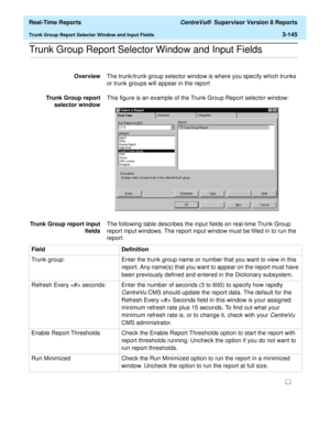 Page 275  Real-Time Reports CentreVu®  Supervisor Version 8 Reports
Trunk Group Report Selector Window and Input Fields3-145
.........................................................................................................................................................................................................................................................Trunk Group Report Selector Window and Input Fields
OverviewThe trunk/trunk group selector window is where you specify which trunks 
or trunk...