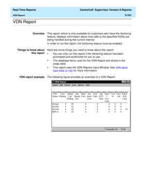 Page 291  Real-Time Reports CentreVu®  Supervisor Version 8 Reports
VDN Report3-161
.........................................................................................................................................................................................................................................................VDN Report
OverviewThis report, which is only available for customers who have the Vectoring 
feature, displays information about how calls to the specified VDNs are 
being handled...