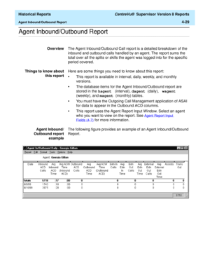 Page 337  Historical Reports CentreVu®  Supervisor Version 8 Reports
Agent Inbound/Outbound Report4-29
.........................................................................................................................................................................................................................................................Agent Inbound/Outbound Report 
OverviewThe Agent Inbound/Outbound Call report is a detailed breakdown of the 
inbound and outbound calls handled by an agent. The...