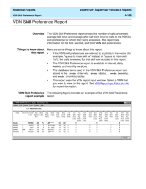 Page 476  Historical Reports CentreVu®  Supervisor Version 8 Reports
VDN Skill Preference Report4-168
.........................................................................................................................................................................................................................................................VDN Skill Preference Report 
OverviewThe VDN Skill Preference report shows the number of calls answered, 
average talk time, and average after call work time for...