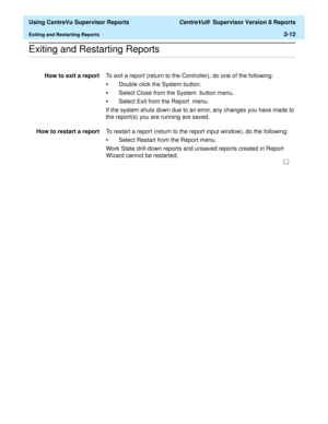 Page 54  Using CentreVu Supervisor Reports CentreVu®  Supervisor Version 8 Reports
Exiting and Restarting Reports2-12
.........................................................................................................................................................................................................................................................Exiting and Restarting Reports
How to exit a reportTo exit a report (return to the Controller), do one of the following:
•Double click the System...