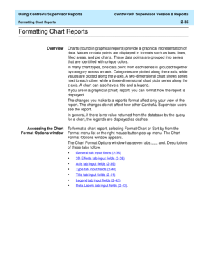 Page 77  Using CentreVu Supervisor Reports CentreVu®  Supervisor Version 8 Reports
Formatting Chart Reports2-35
.........................................................................................................................................................................................................................................................Formatting Chart Reports
OverviewCharts (found in graphical reports) provide a graphical representation of 
data. Values or data points are displayed in...