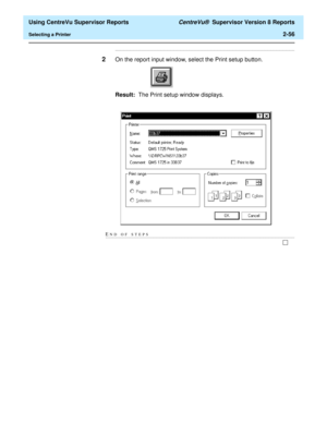 Page 98  Using CentreVu Supervisor Reports CentreVu®  Supervisor Version 8 Reports
Selecting a Printer2-56
........................................................................................................................................................................
2On the report input window, select the Print setup button. 
Result:  The Print setup window displays.
END OF...