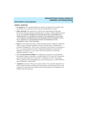 Page 5   CentreVu® Visual Vectors Version 8.0
Installation and Getting Started
Client Software License Agreementv
GENERAL CONDITIONS.
1.Governing Law. This Agreement shall be governed by, and interpreted in accordance with, 
the substantive laws of the State of New Jersey of the United States of America.
2.Entire Agreement. This Agreement sets forth the entire understanding and agreement 
between You and Lucent and may be amended only in a writing or writings signed by You and 
Lucent. NO VENDOR, DISTRIBUTOR,...