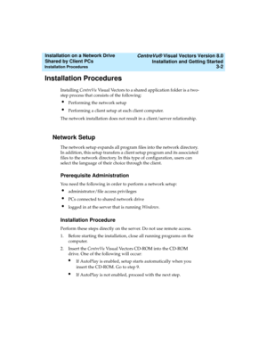 Page 46   CentreVu® Visual Vectors Version 8.0
Installation and Getting Started
Installation Procedures3-2
Installation on a Network Drive 
Shared by Client PCs 
Installation Procedures3
Installing CentreVu Visual Vectors to a shared application folder is a two-
step process that consists of the following:
lPerforming the network setup
lPerforming a client setup at each client computer.
The network installation does not result in a client/server relationship.
Network Setup3
The network setup expands all program...