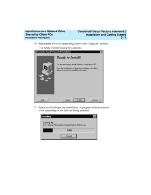 Page 55   CentreVu® Visual Vectors Version 8.0
Installation and Getting Started
Installation Procedures3-11
Installation on a Network Drive 
Shared by Client PCs 
16. Select Next. If you’re upgrading, refer to the “Upgrade” section.
 The Ready to Install dialog box appears.
3
17. Select Install to begin the installation. A progress indicator shows 
what percentage of the files are being installed. 