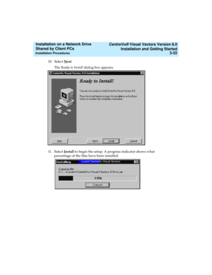 Page 66   CentreVu® Visual Vectors Version 8.0
Installation and Getting Started
Installation Procedures3-22
Installation on a Network Drive 
Shared by Client PCs 
10. Select Next. 
The Ready to Install dialog box appears.
11. Select I
nstall to begin the setup. A progress indicator shows what 
percentage of the files have been installed.
Lucent CentreVu Visual Vectors 