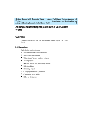 Page 91   CentreVu® Visual Vectors Version 8.0
Installation and Getting Started
Adding and Deleting Objects in the Call Center World6-5
Getting Started with CentreVu Visual 
Vectors 
Adding and Deleting Objects in the Call Center 
World
5
Overview5
This section describes how you add or delete objects in your Call Center 
Wo r l d .
In this section5
Topics in this section include:
lBasic Framework window features
lBasic Navigator features
lUsing Visual Vectors window features
lAdding objects
lSelecting objects...