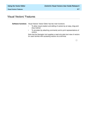 Page 105  Using the Vector Editor CentreVu Visual Vectors User Guide Release 8
Visual Vectors Features4-7
............................................................................................................................................................................................................................................................Visual Vectors Features
Software functionsVisual Vectors Vector Editor has two main functions:
• To allow visual creation and editing of vectors by an easy,...