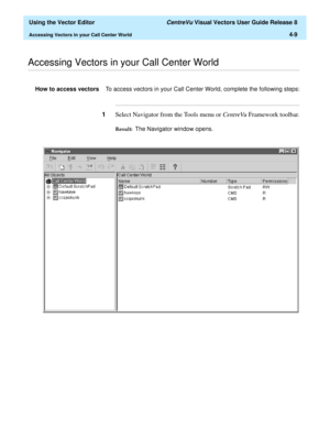 Page 107  Using the Vector Editor CentreVu Visual Vectors User Guide Release 8
Accessing Vectors in your Call Center World4-9
............................................................................................................................................................................................................................................................Accessing Vectors in your Call Center World 
How to access vectorsTo access vectors in your Call Center World, complete the following...