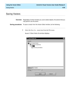 Page 128  Using the Vector Editor CentreVu Visual Vectors User Guide Release 8
Saving Vectors4-30
............................................................................................................................................................................................................................................................Saving Vectors 
OverviewRegardless of which window you use to select objects, the actions that you 
may perform are the same.
Saving proceduresTo save a vector from...