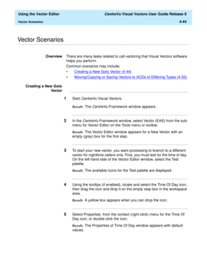 Page 142  Using the Vector Editor CentreVu Visual Vectors User Guide Release 8
Vector Scenarios4-44
............................................................................................................................................................................................................................................................Vector Scenarios
OverviewThere are many tasks related to call vectoring that Visual Vectors software 
helps you perform.
Common scenarios may include:
•Creating a...