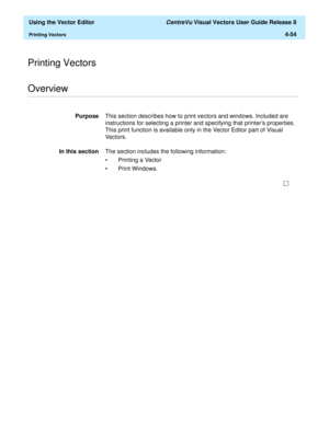 Page 152  Using the Vector Editor CentreVu Visual Vectors User Guide Release 8
Printing Vectors4-54
Printing Vectors
............................................................................................................................................................................................................................................................Overview
PurposeThis section describes how to print vectors and windows. Included are 
instructions for selecting a printer and specifying that...