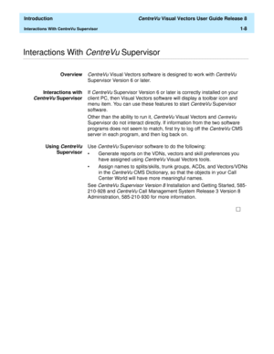 Page 20  Introduction CentreVu Visual Vectors User Guide Release 8
Interactions With CentreVu Supervisor1-8
............................................................................................................................................................................................................................................................Interactions With CentreVu Supervisor
OverviewCentreVu Visual Vectors software is designed to work with CentreVu 
Supervisor Version 6 or later....