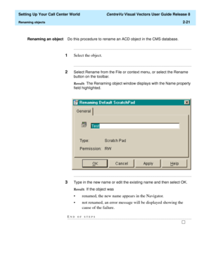 Page 55  Setting Up Your Call Center World CentreVu Visual Vectors User Guide Release 8
Renaming objects2-21
Renaming an objectDo this procedure to rename an ACD object in the CMS database.
...........................................................................................................................................................................
1Select the object....