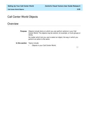 Page 59  Setting Up Your Call Center World CentreVu Visual Vectors User Guide Release 8
Call Center World Objects2-25
Call Center World Objects
............................................................................................................................................................................................................................................................Overview
PurposeObjects include items on which you can perform actions in your Call 
Center World. The objects may be...