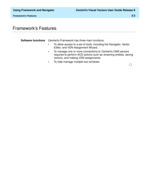 Page 75  Using Framework and Navigator CentreVu Visual Vectors User Guide Release 8
Frameworks Features3-3
............................................................................................................................................................................................................................................................Frameworks Features
Software functionsCentreVu Framework has three main functions:
• To allow access to a set of tools, including the Navigator, Vector...