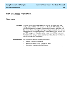 Page 78  Using Framework and Navigator CentreVu Visual Vectors User Guide Release 8
How to Access Framework3-6
How to Access Framework
............................................................................................................................................................................................................................................................Overview
PurposeFrom the CentreVu Framework window you can access tools to view, 
modify, add, and delete ACD items in the...
