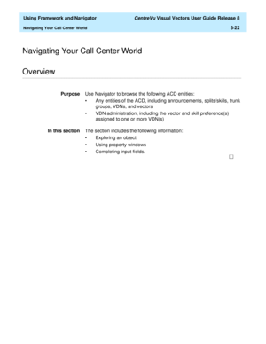Page 94  Using Framework and Navigator CentreVu Visual Vectors User Guide Release 8
Navigating Your Call Center World3-22
Navigating Your Call Center World
............................................................................................................................................................................................................................................................Overview
PurposeUse Navigator to browse the following ACD entities:
• Any entities of the ACD, including...