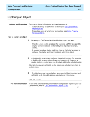 Page 95  Using Framework and Navigator CentreVu Visual Vectors User Guide Release 8
Exploring an Object3-23
............................................................................................................................................................................................................................................................Exploring an Object
Actions and PropertiesThe objects visible in Navigator windows have sets of:
• Actions that may be performed on them (see Call Center...
