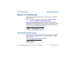 Page 1022  
UNIX Administration  Restore From Backup Data
Intuity™ CONVERSANT® System Version 7.0 Administration 
585-313-501 Issue 3 January 2000 48
Restore From Backup Data
Restore service administration allows you to perform basic and extended 
restore services.
Note:If you want to backup and restore speech files, see the spsav
 
command in Appendix A, 
Summary of Commands
.
Figure 32 on page 48
 displays the options available for restore service 
administration. See System Administration Volume 1 
in the...