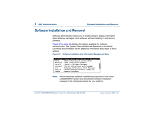 Page 1062  
UNIX Administration  Software Installation and Removal
Intuity™ CONVERSANT® System Version 7.0 Administration 
585-313-501 Issue 3 January 2000 52
Software Installation and Removal
Software administration allows you to install software, display information 
about software packages, store software without installing it, and remove 
software.
Figure 37 on page 52
 displays the options available for software 
administration. See System Files and Devices Reference
 in the Novell 
UnixWare documentation...