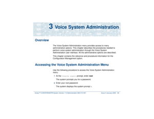 Page 112Intuity™ CONVERSANT® System Version 7.0 Administration 
585-313-501 Issue 3 January 2000 58
3 
Voice System Administration
Overview
The Voice System Administration menu provides access to many 
administrative options. This chapter describes the procedures needed to 
perform voice system administration through the Voice System 
Administration user interface. All the administrative options are described. 
This chapter contains the reference and procedural information for the 
Configuration Management...