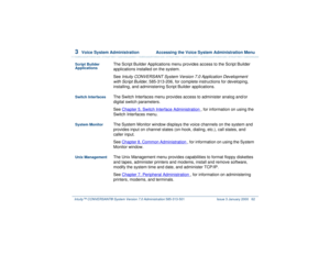 Page 1163  
Voice System Administration  Accessing the Voice System Administration Menu
Intuity™ CONVERSANT® System Version 7.0 Administration 
585-313-501 Issue 3 January 2000 62
Script Builder 
Applications
The Script Builder Applications menu provides access to the Script Builder 
applications installed on the system.
See 
Intuity CONVERSANT System Version 7.0 Application Development 
with Script Builder
, 585-313-206, for complete instructions for developing, 
installing, and administering Script Builder...