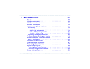 Page 13   Intuity™ CONVERSANT® System Version 7.0 Administration 
585-313-501 Issue 3 January 2000 xiii
2 UNIX Administration 22
Overview .  .  .  .  .  .  .  .  .  .  .  .  .  .  .  .  .  .  .  .  .  .  .  .  .  .  .  .  .  .  .  .  .  .  .  .  .  .  . 22
UnixWare Documentation  .  .  .  .  .  .  .  .  .  .  .  .  .  .  .  .  .  .  .  .  .  .  .  .  .  .  .  .  .  . 23
UNIX System Administration Access   .  .  .  .  .  .  .  .  .  .  .  .  .  .  .  .  .  .  .  .  .  .  .  . 23
Application Administration  .  ....