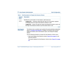 Page 1383  
Voice System Administration  Host Configuration
Intuity™ CONVERSANT® System Version 7.0 Administration 
585-313-501 Issue 3 January 2000 84
Host Sessions: 
Actions Menu
The Actions menu is another way to perform the same activities as described 
above in Configure Host Sessions
. In addition, the Actions menu has two 
additional functions: print a host session report, and change the display 
options.
Use the following procedure to access the Host Sessions: Actions menu:
1  
Start at the Display Host...