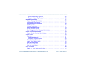 Page 16   Intuity™ CONVERSANT® System Version 7.0 Administration 
585-313-501 Issue 3 January 2000 xvi
Display a Token Ring Protocol  . . . . . . . . . . . . . . . . . . . . . . . . . . . . . . . . . . .  105
Rename a Token Ring Protocol  . . . . . . . . . . . . . . . . . . . . . . . . . . . . . . . . . .  106
Message Administration  .  .  .  .  .  .  .  .  .  .  .  .  .  .  .  .  .  .  .  .  .  .  .  .  .  .  .  .  .  .  107
Access Message Administration  . . . . . . . . . . . . . . . . . . . . . . . . . . . ....