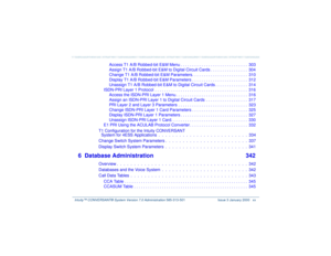 Page 20   Intuity™ CONVERSANT® System Version 7.0 Administration 
585-313-501 Issue 3 January 2000 xx
Access T1 A/B Robbed-bit E&M Menu . . . . . . . . . . . . . . . . . . . . . . . . . . . . .  303
Assign T1 A/B Robbed-bit E&M to Digital Circuit Cards . . . . . . . . . . . . . . . .  304
Change T1 A/B Robbed-bit E&M Parameters. . . . . . . . . . . . . . . . . . . . . . . .  310
Display T1 A/B Robbed-bit E&M Parameters . . . . . . . . . . . . . . . . . . . . . . . .  312
Unassign T1 A/B Robbed-bit E&M to...