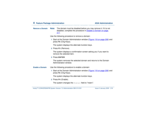 Page 2704  
Feature Package Administration  ASAI Administration
Intuity™ CONVERSANT® System Version 7.0 Administration 
585-313-501 Issue 3 January 2000 216
Remove a Domain
Note:The domain must be disabled before you may remove it. If it is not 
disabled, complete the procedure in Disable a Domain
 on page 
217
.
Use the following procedure to remove a domain:
1  
Start at the Domain Administration window (Figure 119 on page 208
) and 
press 
F8
 (Chg-Keys).
The system displays the alternate function keys.
2...
