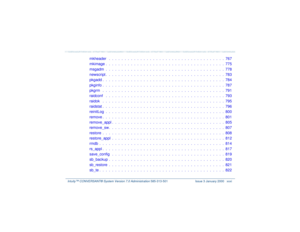 Page 31   Intuity™ CONVERSANT® System Version 7.0 Administration 
585-313-501 Issue 3 January 2000 xxxi
mkheader   .  .  .  .  .  .  .  .  .  .  .  .  .  .  .  .  .  .  .  .  .  .  .  .  .  .  .  .  .  .  .  .  .  .  .  .  .  767
mkimage .  .  .  .  .  .  .  .  .  .  .  .  .  .  .  .  .  .  .  .  .  .  .  .  .  .  .  .  .  .  .  .  .  .  .  .  .  .  775
msgadm  .  .  .  .  .  .  .  .  .  .  .  .  .  .  .  .  .  .  .  .  .  .  .  .  .  .  .  .  .  .  .  .  .  .  .  .  .  .  778
newscript .  .  .  .  .  .  .  ....