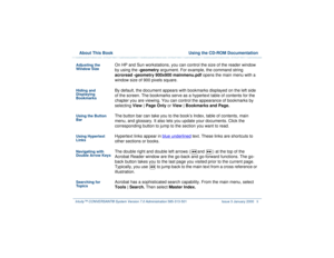 Page 51  About This Book  Using the CD-ROM DocumentationIntuity™ CONVERSANT® System Version 7.0 Administration 
585-313-501 Issue 3 January 2000 li
Adjusting the 
Window Size
On HP and Sun workstations, you can control the size of the reader window 
by using the -geometry argument. For example, the command string 
acroread -geometry 900x900 mainmenu.pdf opens the main menu with a 
window size of 900 pixels square.
Hiding and 
Displaying 
Bookmarks
By default, the document appears with bookmarks displayed on the...