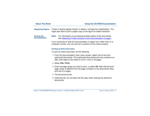 Page 52  About This Book  Using the CD-ROM DocumentationIntuity™ CONVERSANT® System Version 7.0 Administration 
585-313-501 Issue 3 January 2000 lii
Displaying Figures
If lines in figures appear broken or absent, increase the magnification. You 
might also want to print a paper copy of the figure for better resolution.
Printing the 
Documentation
Note:For information on purchasing printed copies of the documents, 
see Obtaining Printed Versions of the Documentation
 on page l
. 
If you would like to read the...